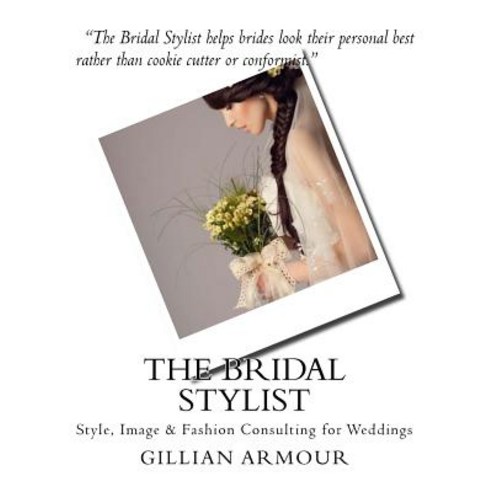 The Bridal Stylist: Style Image & Fashion Consulting for Weddings Paperback, Createspace Independent Publishing Platform