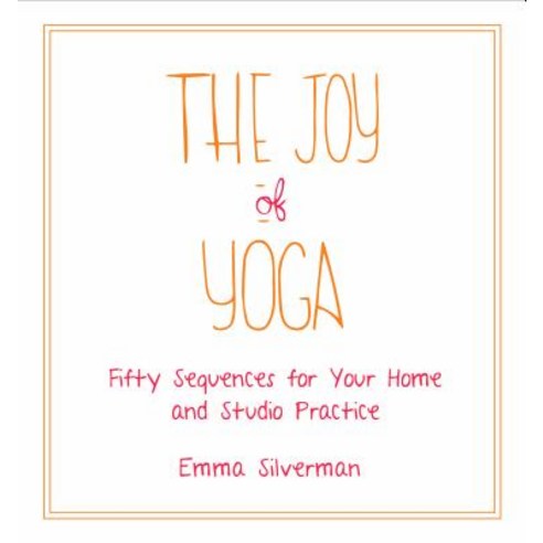 The Joy of Yoga: Fifty Sequences for Your Home and Studio Practice Paperback, Skyhorse Publishing