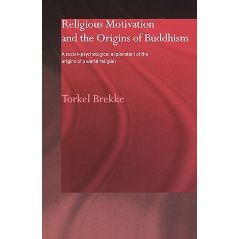 Religious Motivation and the Origins of Buddhism: A Social-Psychological Exploration of the Origins of a World Religion Paperback, Routledge