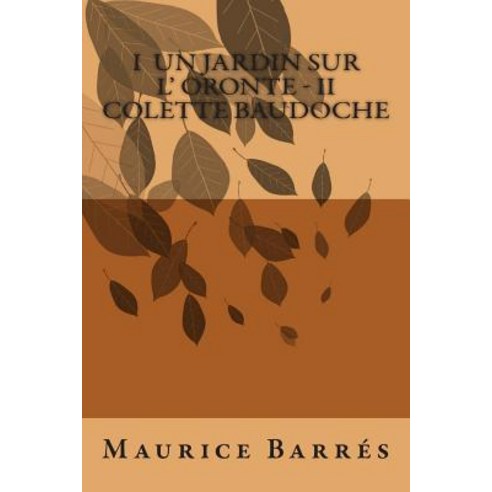 I Un Jardin Sur L'' Oronte - II Colette Baudoche Paperback, Createspace Independent Publishing Platform