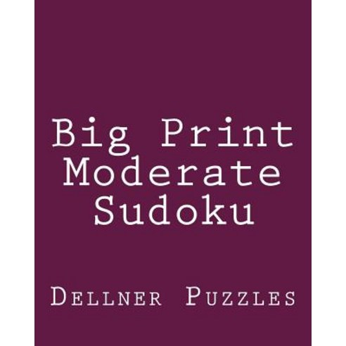 Big Print Moderate Sudoku: Sudoku Puzzles from the Dellner Collection Paperback, Createspace Independent Publishing Platform
