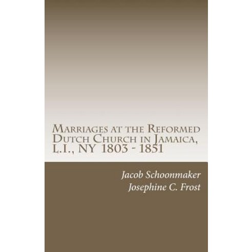 Marriages at the Reformed Dutch Church in Jamaica L.I. NY 1803 - 1851 Paperback, Createspace Independent Publishing Platform