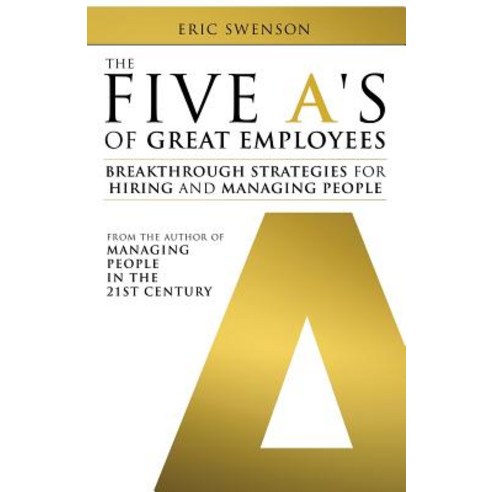 The Five A''s of Great Employees: Breakthrough Strategies for Hiring and Managing People Paperback, Wheatmark