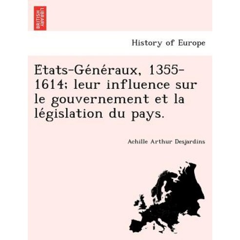 E Tats-GE Ne Raux 1355-1614; Leur Influence Sur Le Gouvernement Et La Le Gislation Du Pays. Paperback, British Library, Historical Print Editions