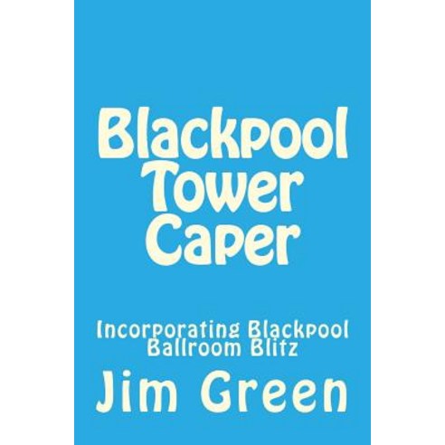 Blackpool Tower Caper: Incorporating Blackpool Ballroom Blitz Paperback, Createspace Independent Publishing Platform