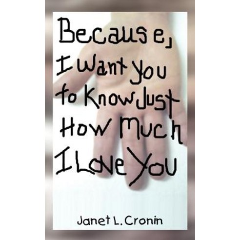 Because I Want You to Know Just How Much I Love You Paperback, Authorhouse