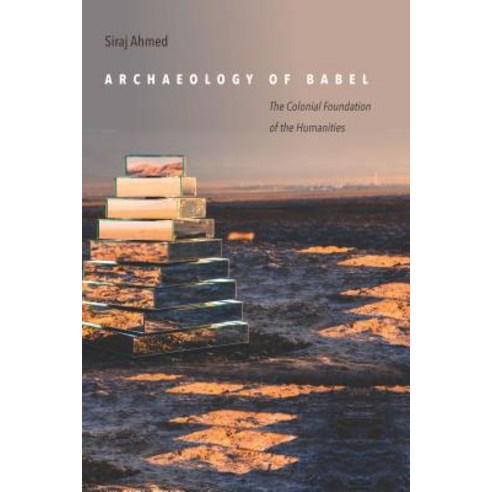 Archaeology of Babel: The Colonial Foundation of the Humanities Paperback, Stanford University Press