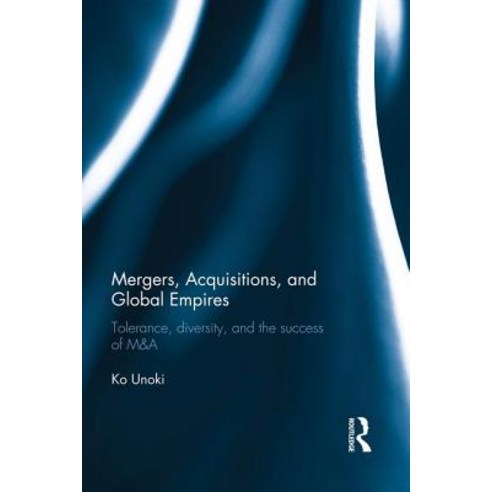 Mergers Acquisitions and Global Empires: Tolerance Diversity and the Success of M&A Paperback, Routledge