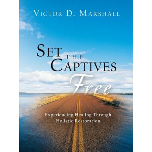 Set the Captives Free: Experiencing Healing Through Holistic Restoration Paperback, Authorhouse