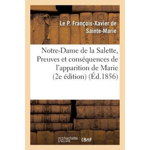 Notre-Dame de la Salette Ou Preuves Et Consequences de L''Apparition de Marie a Deux Bergers Paperback, Hachette Livre - Bnf