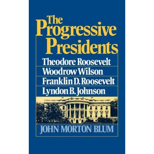 The Progressive Presidents: Theodore Roosevelt Woodrow Wilson Franklin D. Roosevelt Lyndon B. Johnson Paperback, W. W. Norton & Company