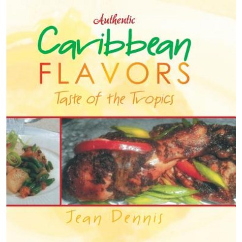 Authentic Caribbean Flavors: Taste of the Tropics Hardcover, Authorhouse