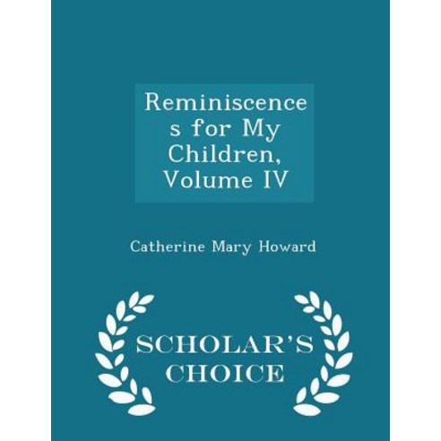 Reminiscences for My Children Volume IV - Scholar''s Choice Edition Paperback