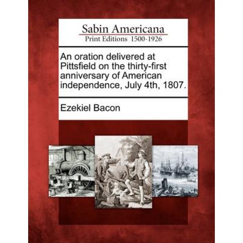 An Oration Delivered at Pittsfield on the Thirty-First Anniversary of American Independence July 4th 1807. Paperback, Gale Ecco, Sabin Americana