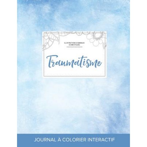 Journal de Coloration Adulte: Traumatisme (Illustrations D''Animaux Domestiques Cieux Degages) Paperback, Adult Coloring Journal Press