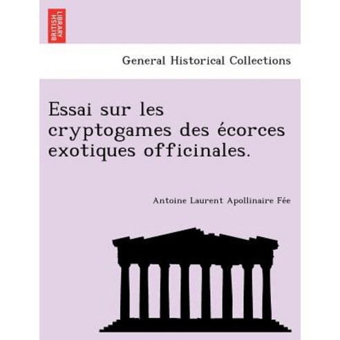 Essai Sur Les Cryptogames Des E Corces Exotiques Officinales. Paperback, British Library, Historical Print Editions