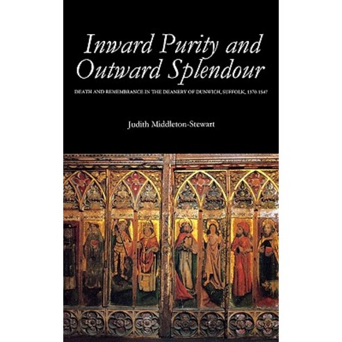 Inward Purity and Outward Splendour: Death and Remembrance in the Deanery of Dunwich Suffolk 1370-1547 Hardcover, Boydell Press