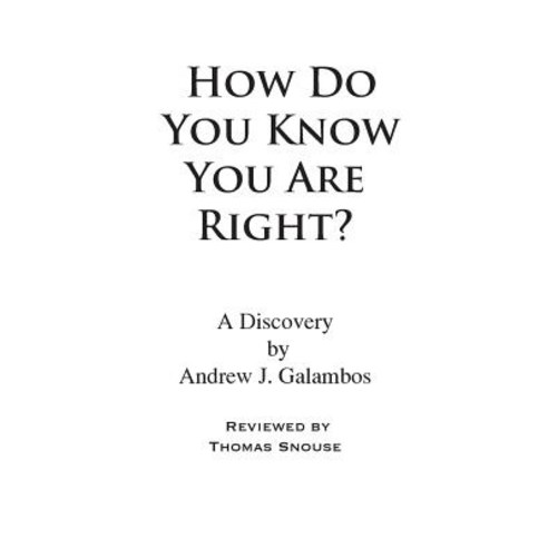 How Do You Know You Are Right?: A Discovery by Andrew J. Galambos Paperback, Createspace Independent Publishing Platform