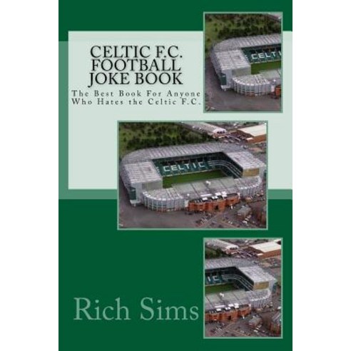 Celtic F.C. Football Joke Book: The Best Book for Anyone Who Hates the Celtic F.C. Paperback, Createspace Independent Publishing Platform