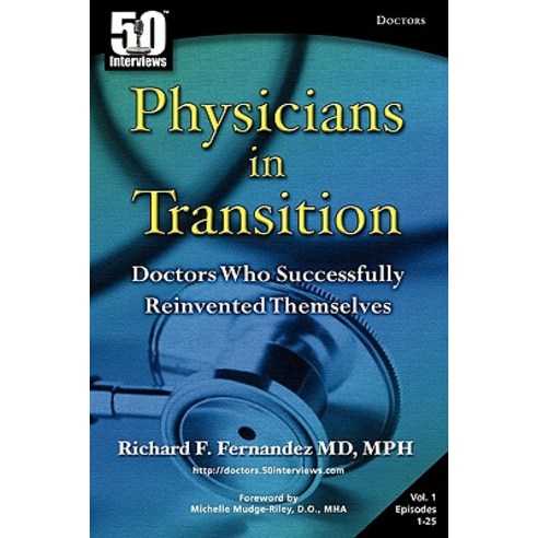 Physicians in Transition: Doctors Who Successfully Reinvented Themselves Paperback, 50 Interviews Inc.
