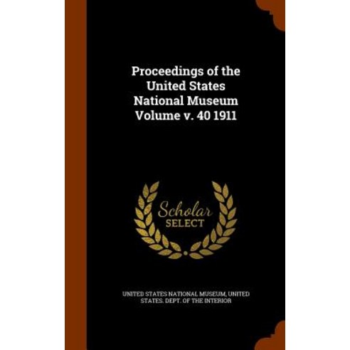 Proceedings of the United States National Museum Volume V. 40 1911 Hardcover, Arkose Press