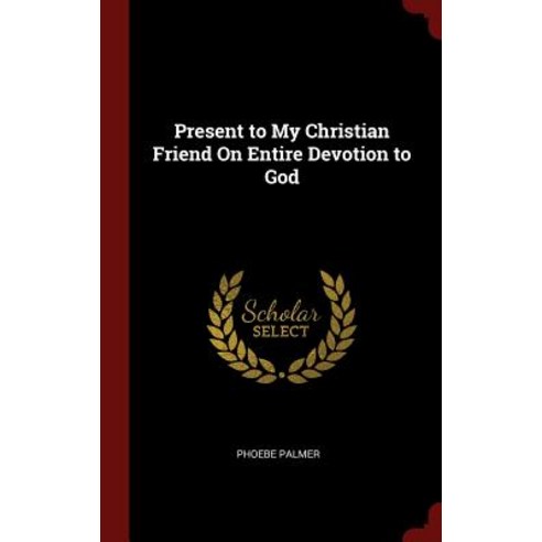 Present to My Christian Friend on Entire Devotion to God Hardcover, Andesite Press