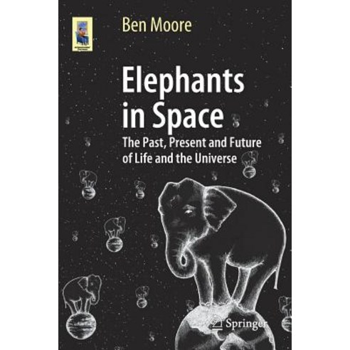 Elephants in Space: The Past Present and Future of Life and the Universe Paperback, Springer