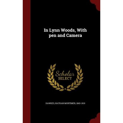 In Lynn Woods with Pen and Camera Hardcover, Andesite Press