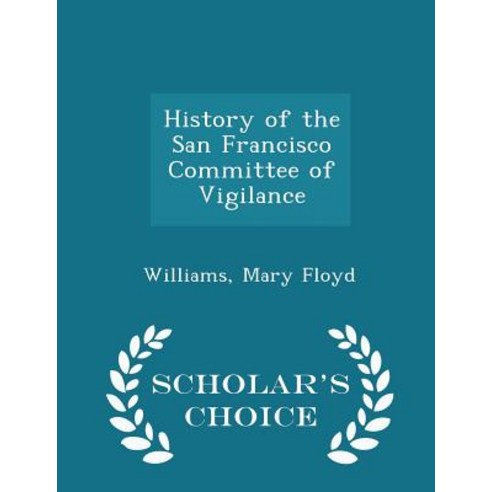 History of the San Francisco Committee of Vigilance - Scholar''s Choice Edition Paperback