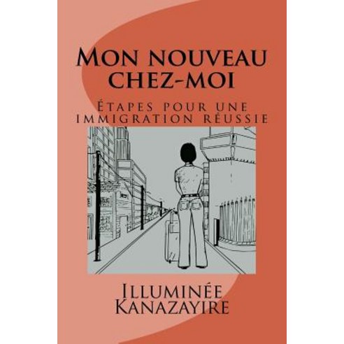 Mon Nouveau Chez-Moi: Etapes Pour Une Immigration Reussie Paperback, Createspace Independent Publishing Platform