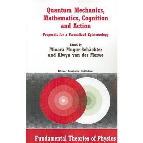 Quantum Mechanics Mathematics Cognition and Action: Proposals for a Formalized Epistemology Paperback, Kluwer Academic Publishers