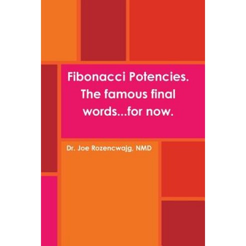 Fibonacci Potencies. the Famous Final Words...for Now. Paperback, Lulu.com