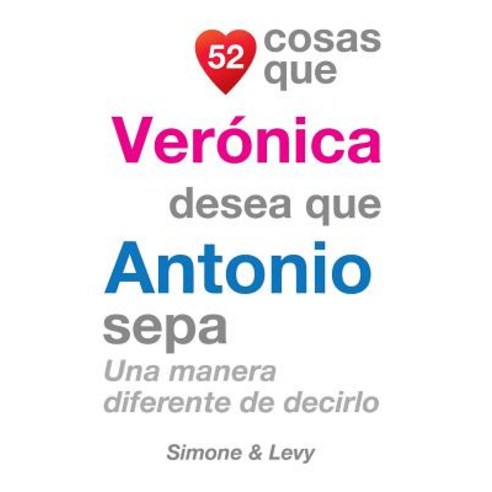 52 Cosas Que Veronica Desea Que Antonio Sepa: Una Manera Diferente de Decirlo Paperback, Createspace Independent Publishing Platform
