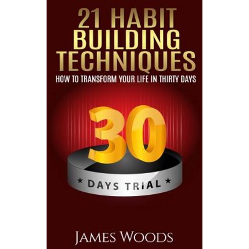 21 Habit Building Techniques: How to Transform Your Life in Thirty Days Paperback, Createspace Independent Publishing Platform