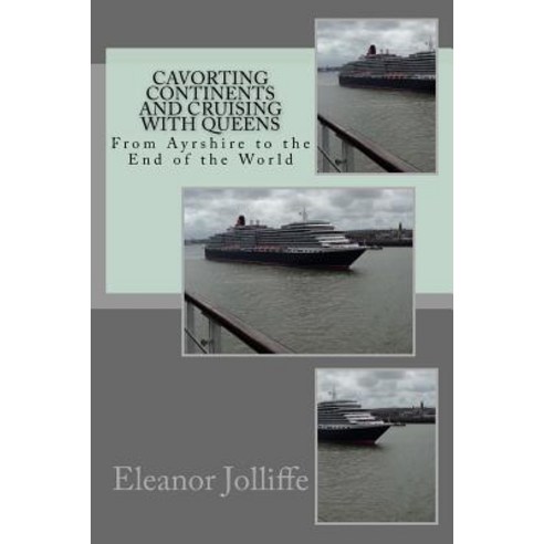 Cavorting Continents and Cruising with Queens: From Ayrshire to the End of the World Paperback, Createspace Independent Publishing Platform