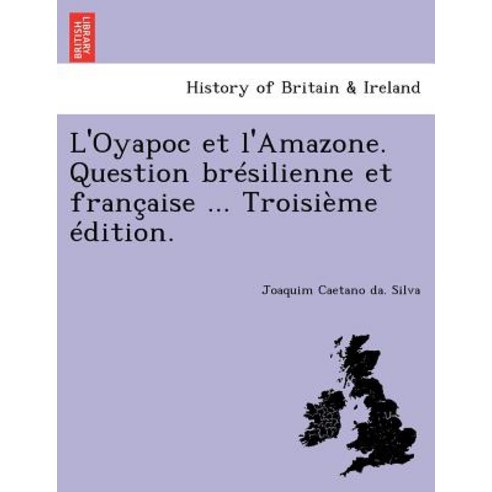 L''Oyapoc Et L''Amazone. Question Bresilienne Et Francaise ... Troisieme Edition. Paperback, British Library, Historical Print Editions