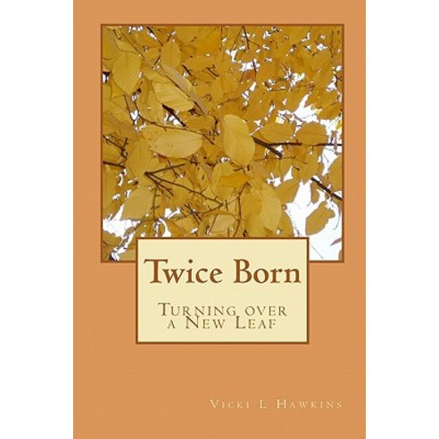 Twice Born: Turning Over a New Leaf Paperback, Createspace