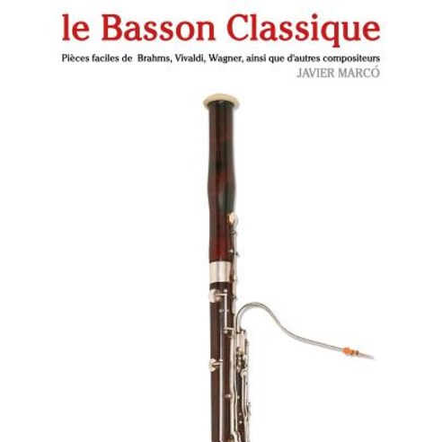 Le Basson Classique: Pieces Faciles de Brahms Vivaldi Wagner Ainsi Que D''Autres Compositeurs Paperback, Createspace Independent Publishing Platform
