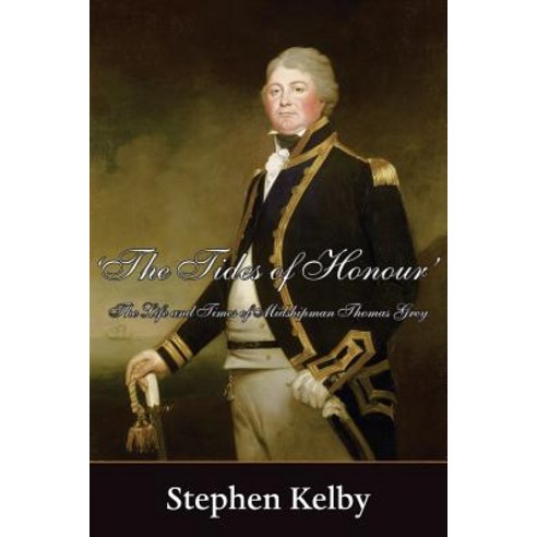 The Tides of Honour: The Life and Times of Midshipman Thomas Grey Paperback, Grosvenor House Publishing Limited