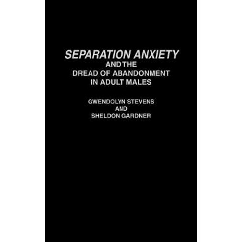 Separation Anxiety and the Dread of Abandonment in Adult Males Hardcover, Praeger Publishers