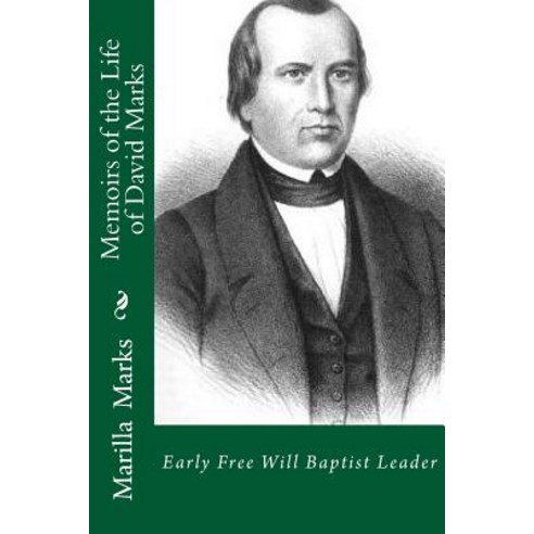Memoirs of the Life of David Marks: Early Free Will Baptist Leader Paperback, Createspace Independent Publishing Platform