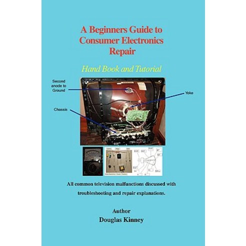 A Beginners Guide to Consumer Electronics Repair: Hand Book and Tutorial Paperback, iUniverse