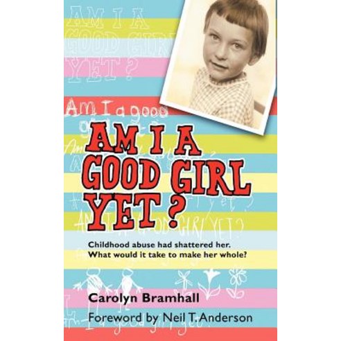 Am I a Good Girl Yet?: Childhood Abuse Had Shattered Her. What Would It Take to Make Her Whole? Paperback, Authorhouse