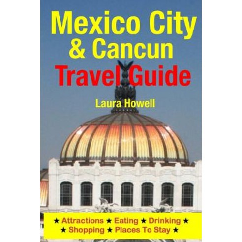 Mexico City & Cancun Travel Guide: Attractions Eating Drinking Shopping & Places to Stay Paperback, Createspace Independent Publishing Platform
