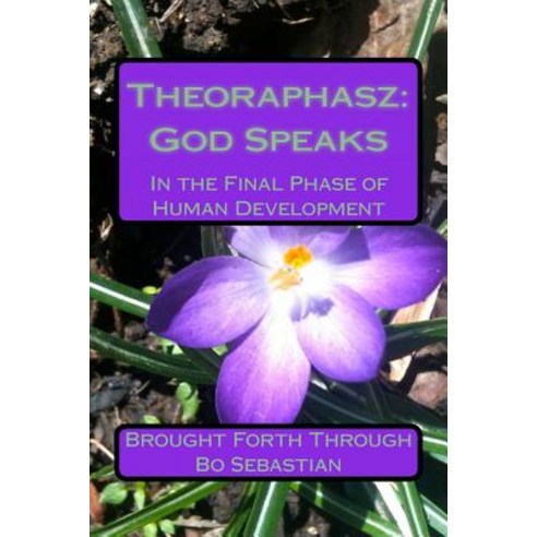 Theoraphasz: God Speaks: In the Final Days of Human Development Paperback, Createspace