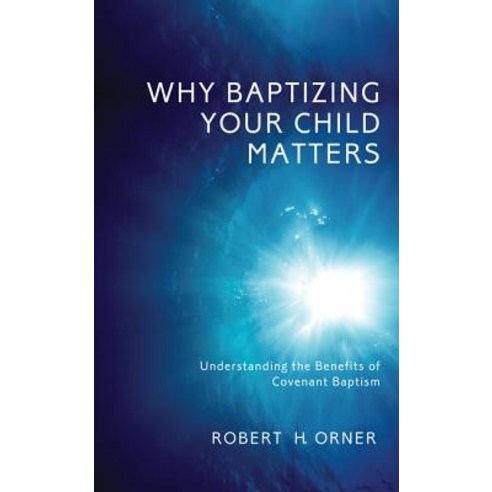 Why Baptizing Your Child Matters: Understanding the Benefits of Covenant Baptism Paperback, Wipf & Stock Publishers