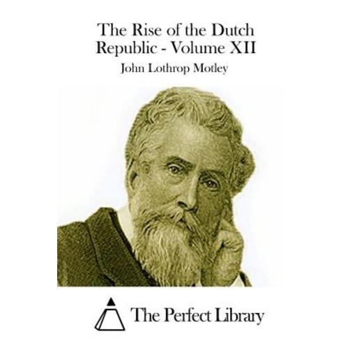 The Rise of the Dutch Republic - Volume XII Paperback, Createspace