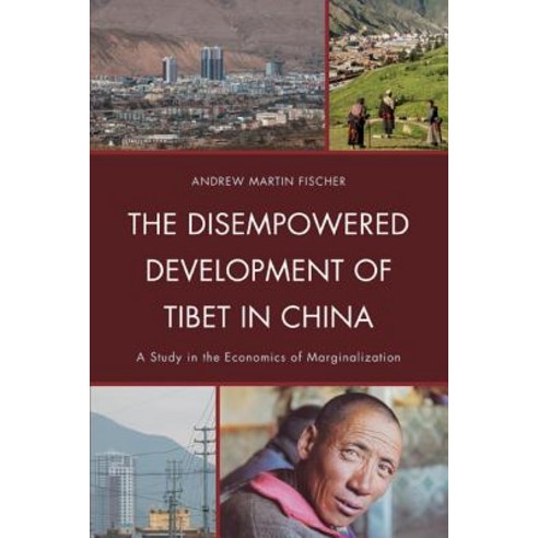 The Disempowered Development of Tibet in China: A Study in the Economics of Marginalization Paperback, Lexington Books