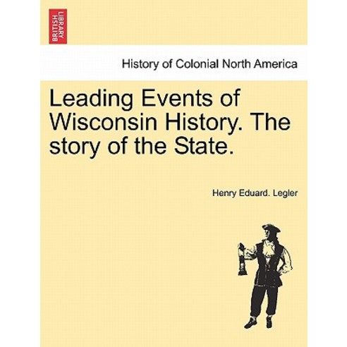 Leading Events of Wisconsin History. the Story of the State. Paperback, British Library, Historical Print Editions