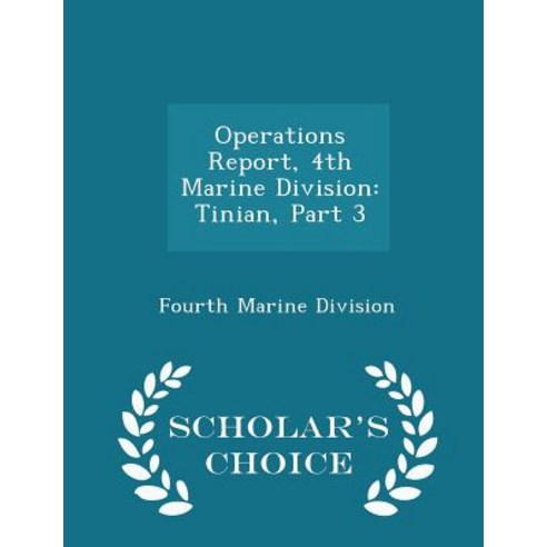 Operations Report 4th Marine Division: Tinian Part 3 - Scholar''s Choice Edition Paperback